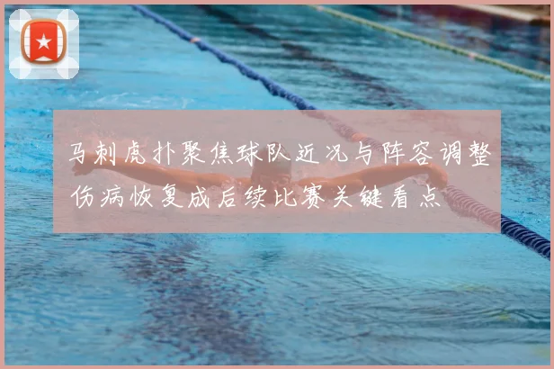 马刺虎扑聚焦球队近况与阵容调整 伤病恢复成后续比赛关键看点