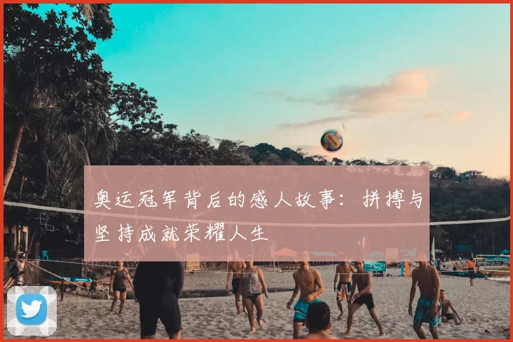奥运冠军背后的感人故事:拼搏与坚持成就荣耀人生