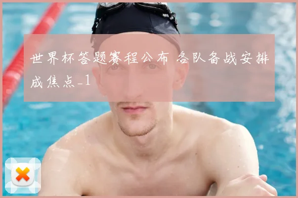 世界杯答题赛程公布 各队备战安排成焦点_1