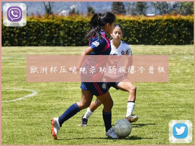 欧洲杯压哨绝杀助弱旅爆冷晋级