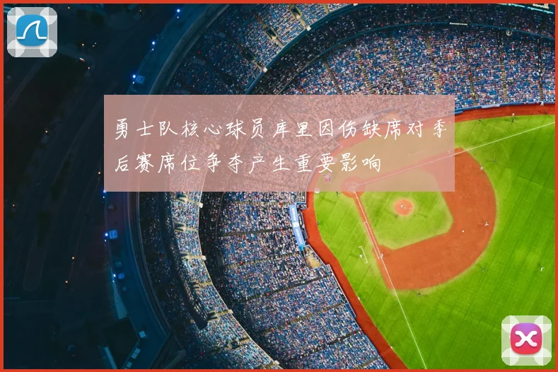 勇士队核心球员库里因伤缺席对季后赛席位争夺产生重要影响