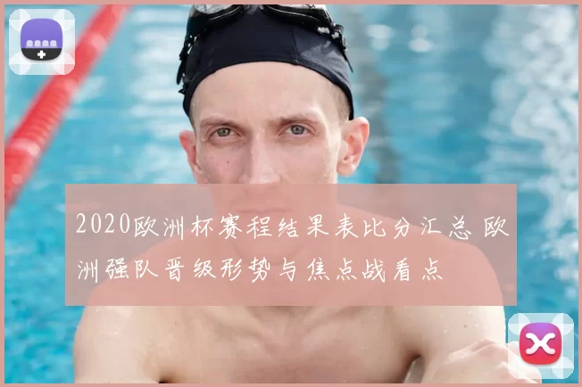 2020欧洲杯赛程结果表比分汇总 欧洲强队晋级形势与焦点战看点