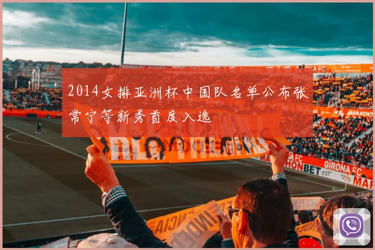 2014女排亚洲杯中国队名单公布张常宁等新秀首度入选